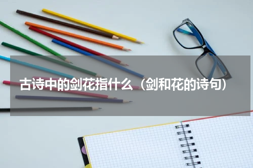 古诗中的剑花指什么（剑和花的诗句）