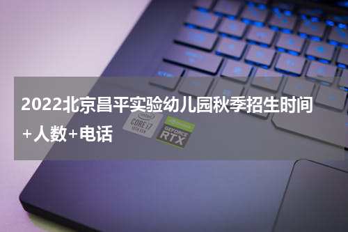 2022北京昌平实验幼儿园秋季招生时间+人数+电话