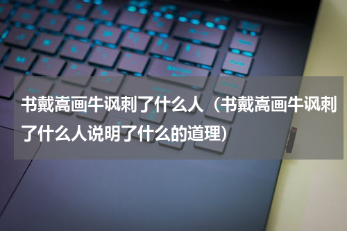 书戴嵩画牛讽刺了什么人（书戴嵩画牛讽刺了什么人说明了什么的道理）