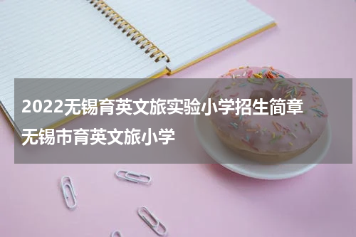 2022无锡育英文旅实验小学招生简章 无锡市育英文旅小学