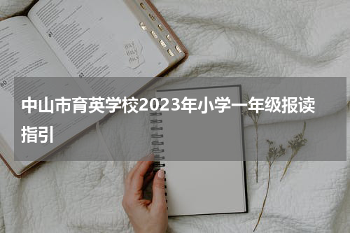 中山市育英学校2023年小学一年级报读指引