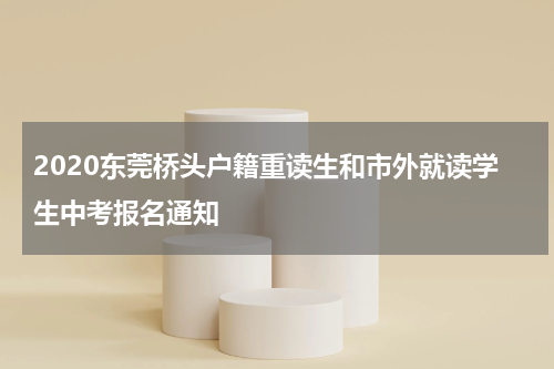 2020东莞桥头户籍重读生和市外就读学生中考报名通知