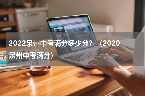 2022泉州中考满分多少分？（2020泉州中考满分）