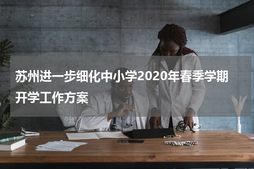 苏州进一步细化中小学2020年春季学期开学工作方案