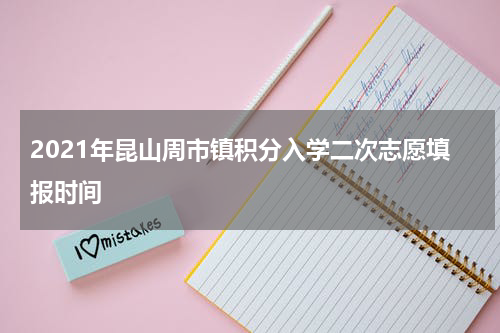 2021年昆山周市镇积分入学二次志愿填报时间