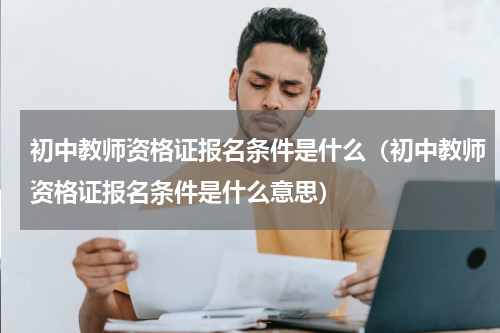 初中教师资格证报名条件是什么（初中教师资格证报名条件是什么意思）