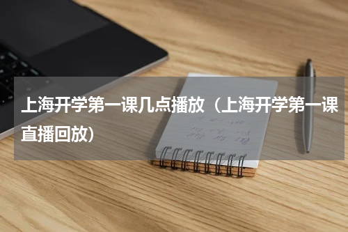 上海开学第一课几点播放（上海开学第一课直播回放）