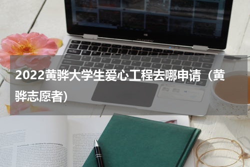 2022黄骅大学生爱心工程去哪申请（黄骅志愿者）