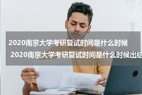 2020南京大学考研复试时间是什么时候 2020南京大学考研复试时间是什么时候出结果