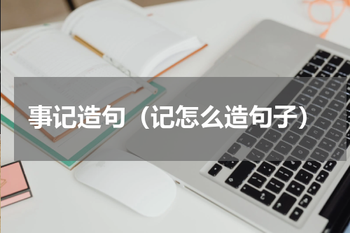 事记造句（记怎么造句子）