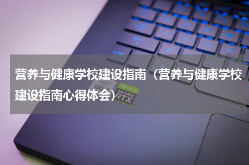 营养与健康学校建设指南（营养与健康学校建设指南心得体会）