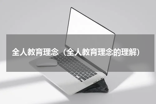 全人教育理念（全人教育理念的理解）