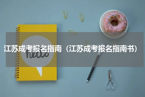 江苏成考报名指南（江苏成考报名指南书）