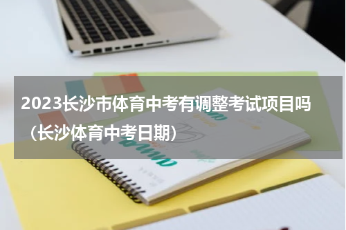2023长沙市体育中考有调整考试项目吗（长沙体育中考日期）