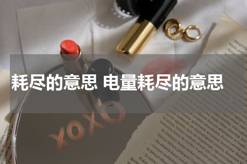 耗尽的意思 电量耗尽的意思