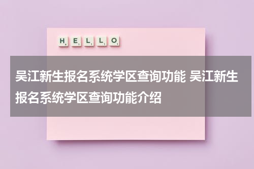 吴江新生报名系统学区查询功能 吴江新生报名系统学区查询功能介绍