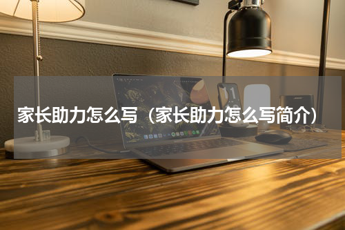 家长助力怎么写（家长助力怎么写简介）