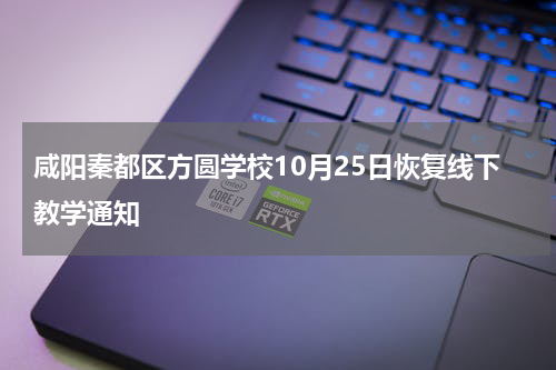 咸阳秦都区方圆学校10月25日恢复线下教学通知