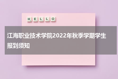 江海职业技术学院2022年秋季学期学生报到须知