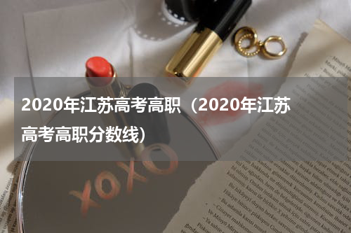2020年江苏高考高职（2020年江苏高考高职分数线）