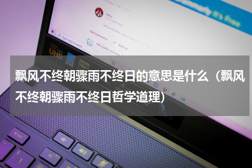 飘风不终朝骤雨不终日的意思是什么（飘风不终朝骤雨不终日哲学道理）