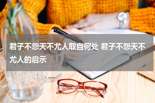 君子不怨天不尤人取自何处 君子不怨天不尤人的启示