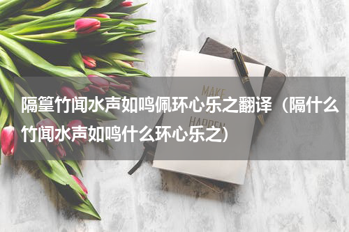 隔篁竹闻水声如鸣佩环心乐之翻译（隔什么竹闻水声如鸣什么环心乐之）