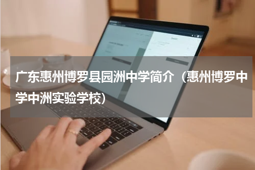 广东惠州博罗县园洲中学简介（惠州博罗中学中洲实验学校）