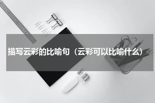 描写云彩的比喻句（云彩可以比喻什么）