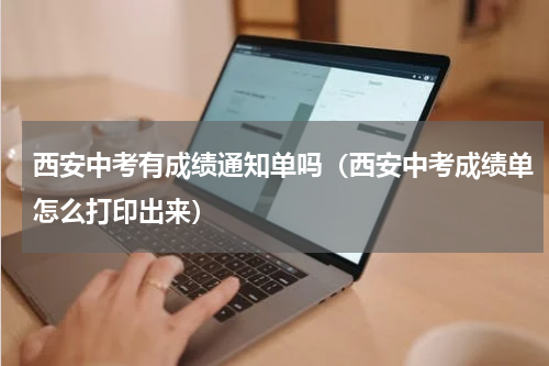 西安中考有成绩通知单吗（西安中考成绩单怎么打印出来）
