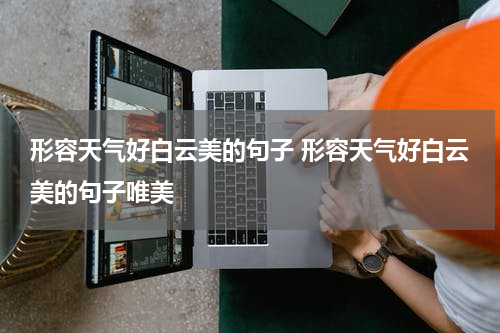 形容天气好白云美的句子 形容天气好白云美的句子唯美