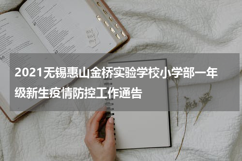 2021无锡惠山金桥实验学校小学部一年级新生疫情防控工作通告
