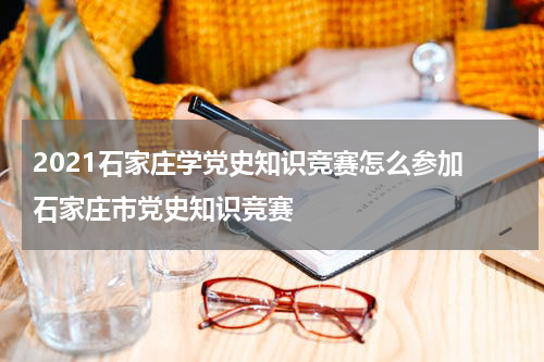 2021石家庄学党史知识竞赛怎么参加 石家庄市党史知识竞赛