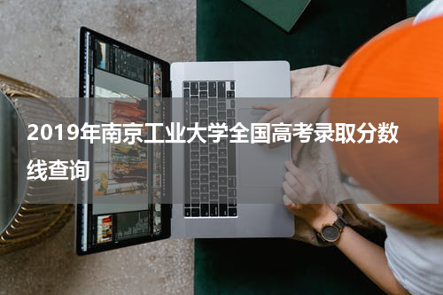 2019年南京工业大学全国高考录取分数线查询