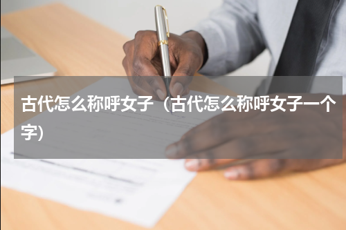 古代怎么称呼女子（古代怎么称呼女子一个字）