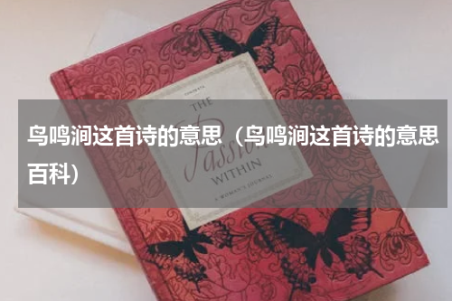鸟鸣涧这首诗的意思（鸟鸣涧这首诗的意思百科）