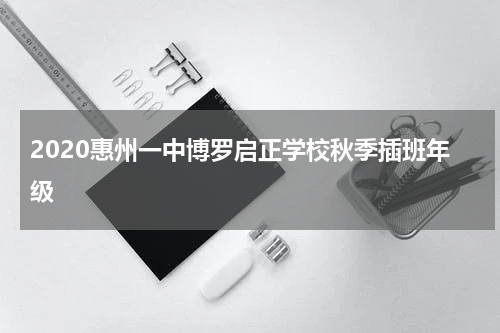 2020惠州一中博罗启正学校秋季插班年级