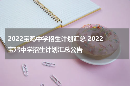 2022宝鸡中学招生计划汇总 2022宝鸡中学招生计划汇总公告