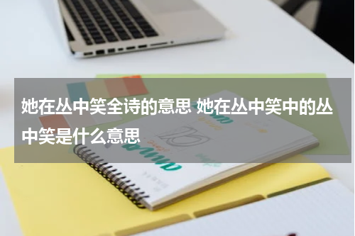 她在丛中笑全诗的意思 她在丛中笑中的丛中笑是什么意思