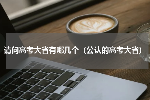 请问高考大省有哪几个（公认的高考大省）