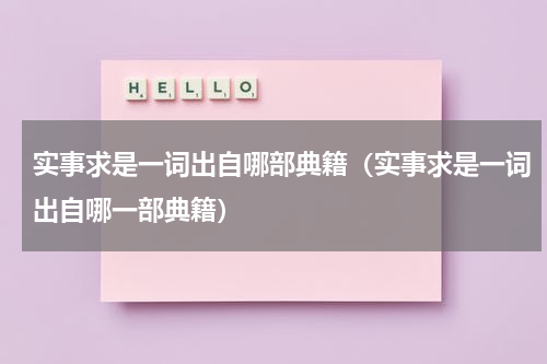 实事求是一词出自哪部典籍（实事求是一词出自哪一部典籍）