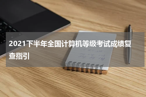 2021下半年全国计算机等级考试成绩复查指引