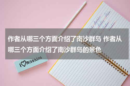 作者从哪三个方面介绍了南沙群岛 作者从哪三个方面介绍了南沙群岛的景色