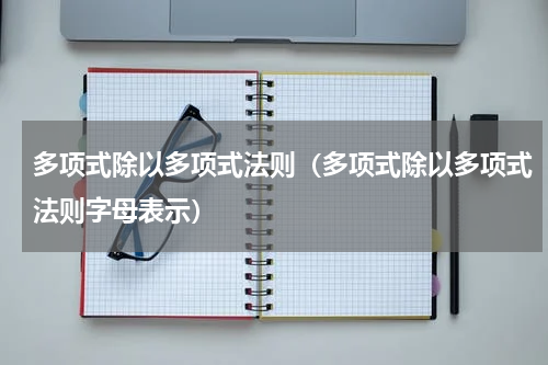 多项式除以多项式法则（多项式除以多项式法则字母表示）