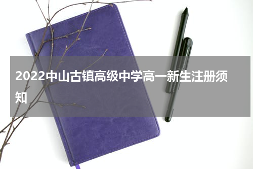2022中山古镇高级中学高一新生注册须知