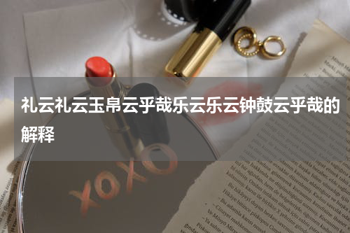 礼云礼云玉帛云乎哉乐云乐云钟鼓云乎哉的解释