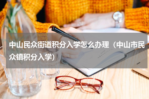 中山民众街道积分入学怎么办理（中山市民众镇积分入学）
