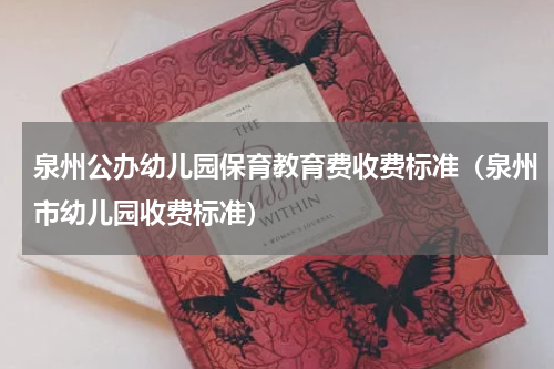 泉州公办幼儿园保育教育费收费标准（泉州市幼儿园收费标准）