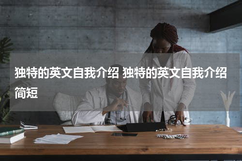 独特的英文自我介绍 独特的英文自我介绍简短