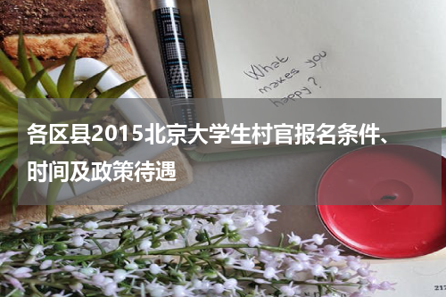 各区县2015北京大学生村官报名条件、时间及政策待遇